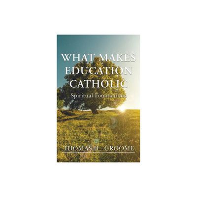 What Makes Education Catholic - by Thomas H Groome (Paperback)