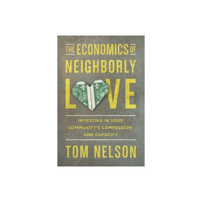 The Economics of Neighborly Love - by Tom Nelson (Paperback)