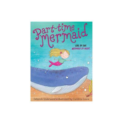 Part-time Mermaid : Girl by Day. Mermaid by Night. - by Deborah Underwood (School And Library)