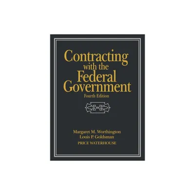 Contracting with the Federal Government - 4th Edition by Margaret M Worthington & Louis P Goldsman (Paperback)