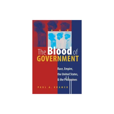 The Blood of Government - by Paul a Kramer (Paperback)