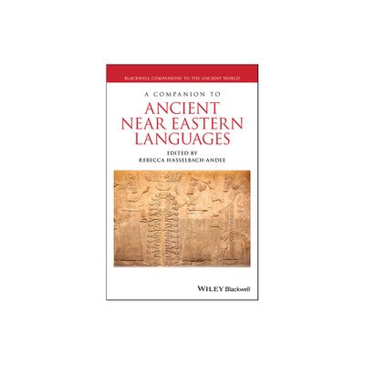 A Companion to Ancient Near Eastern Languages - (Blackwell Companions to the Ancient World) by Rebecca Hasselbach-Andee (Hardcover)