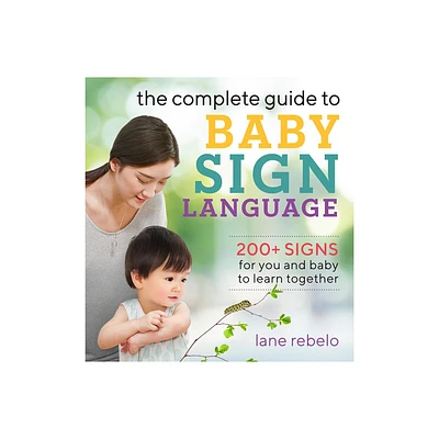 The Complete Guide to Baby Sign Language - (Baby Sign Language Guides) by Lane Rebelo (Paperback)