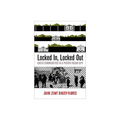 Locked In, Locked Out - (City in the Twenty-First Century) by Zaire Zenit Dinzey-Flores (Hardcover)