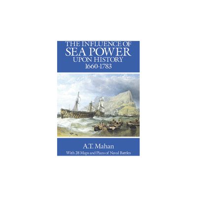 The Influence of Sea Power Upon History, 1660-1783 - (Dover Military History, Weapons, Armor) by A T Mahan (Paperback)