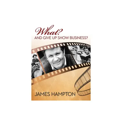 What? and Give Up Show Business? - by James Hampton (Hardcover)