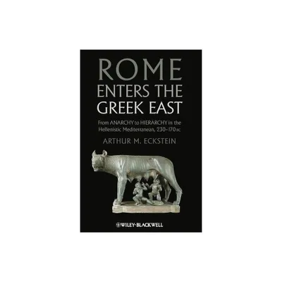 Rome Enters the Greek East - by Arthur M Eckstein (Paperback)