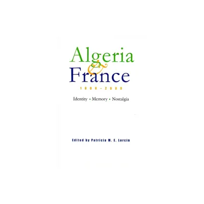 Algeria and France, 1800-2000 - (Modern Intellectual and Political History of the Middle East) by Patricia M E Lorcin (Hardcover)