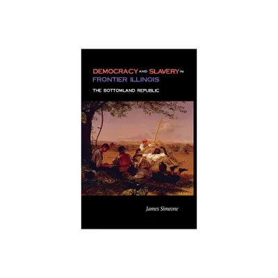 Democracy and Slavery in Frontier Illinois - by James Simeone (Hardcover)