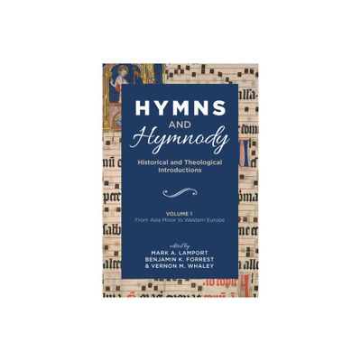 Hymns and Hymnody: Historical and Theological Introductions, Volume 1 - by Mark A Lamport & Benjamin K Forrest & Vernon M Whaley (Hardcover)