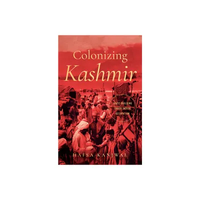 Colonizing Kashmir - (South Asia in Motion) by Hafsa Kanjwal (Paperback)