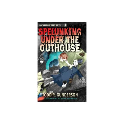 Spelunking Under the Outhouse - by Todd R Gunderson (Hardcover)