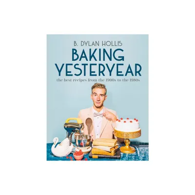 Baking Yesteryear - by B Dylan Hollis (Hardcover)