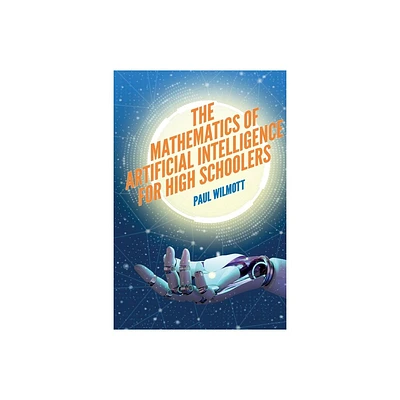 The Mathematics of Artificial Intelligence for High Schoolers - by Paul Wilmott (Paperback)