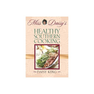 Miss Daisys Healthy Southern Cooking - by Daisy King (Hardcover)