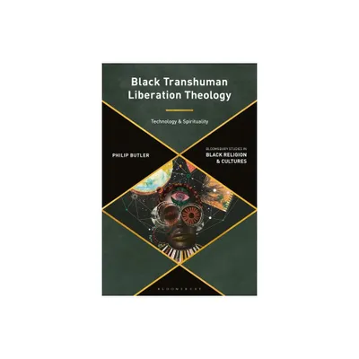 Black Transhuman Liberation Theology - (Bloomsbury Studies in Black Religion and Cultures) by Philip Butler (Paperback)