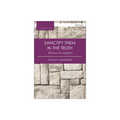 Sanctify Them in the Truth - (T&t Clark Cornerstones) 2nd Edition by Stanley Hauerwas (Paperback)