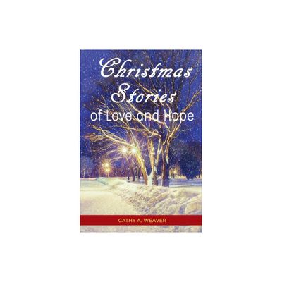 Christmas Stories of Love and Hope - by Cathy Weaver (Paperback)