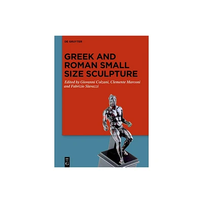 Greek and Roman Small Size Sculpture - by Giovanni Colzani & Clemente Marconi & Fabrizio Slavazzi (Hardcover)