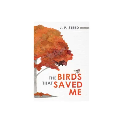 The Birds That Saved Me - by J P Steed (Hardcover)