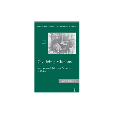 Civilizing Missions - (Culture and Religion in International Relations) by M Hirono (Hardcover)