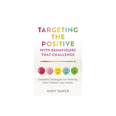 Targeting the Positive with Behaviours That Challenge - by Andy Baker (Paperback)