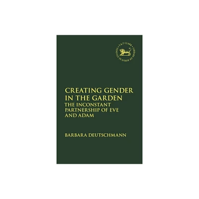 Creating Gender in the Garden - (Library of Hebrew Bible/Old Testament Studies) by Barbara Deutschmann (Hardcover)