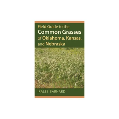 Field Guide to the Common Grasses of Oklahoma, Kansas, and Nebraska - by Iralee Barnard (Paperback)