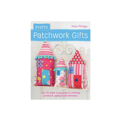 Pretty Patchwork Gifts - by Helen Philipps (Paperback)