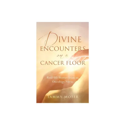 Divine Encounters on a Cancer Floor - by Tammy Moser (Paperback)