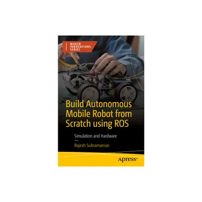 Build Autonomous Mobile Robot from Scratch Using Ros - (Maker Innovations) by Rajesh Subramanian (Paperback)