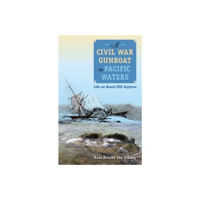 A Civil War Gunboat in Pacific Waters - (New Perspectives on Maritime History and Nautical Archaeolog) by Hans Konrad Van Tilburg (Paperback)