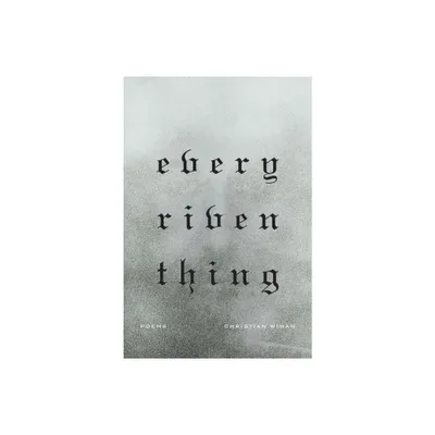 Every Riven Thing - by Christian Wiman (Paperback)