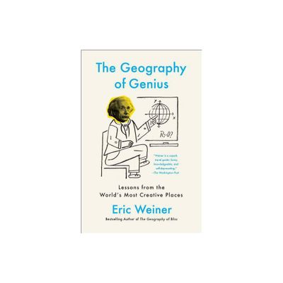 The Geography of Genius - (Creative Lessons in History) by Eric Weiner (Paperback)