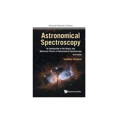 Astronomical Spectroscopy: An Introduction to the Atomic and Molecular Physics of Astronomical Spectroscopy (Third Edition) - by Jonathan Tennyson