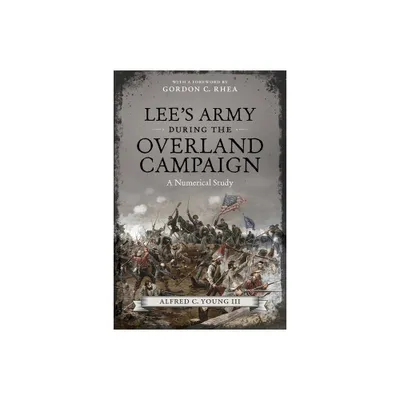 Lees Army During the Overland Campaign - by Alfred C Young (Hardcover)