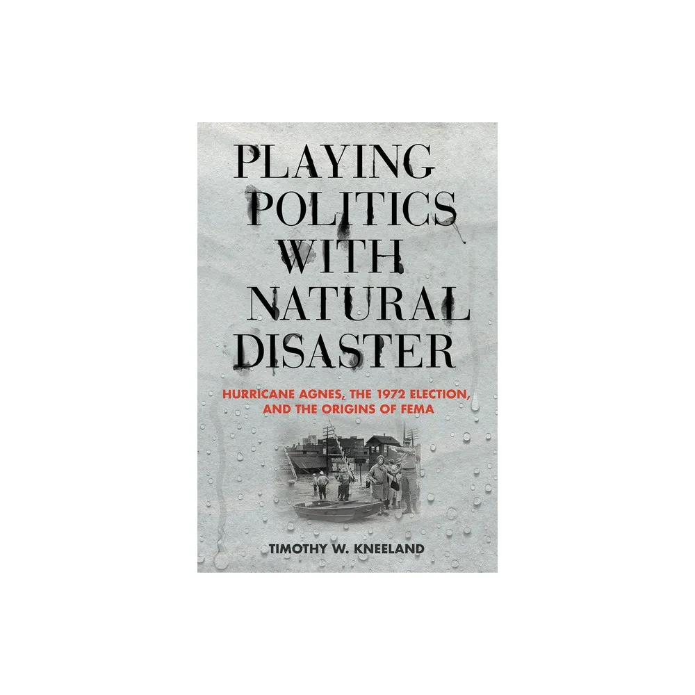 Playing Politics with Natural Disaster - by Timothy W Kneeland (Hardcover)