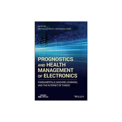 Prognostics and Health Management of Electronics - (IEEE Press) by Michael G Pecht & Myeongsu Kang (Hardcover)