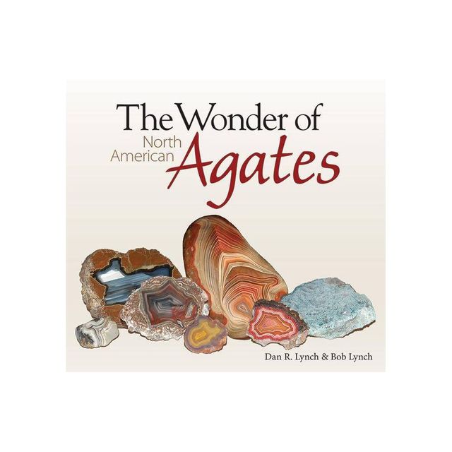 The Wonder of North American Agates - by Dan R Lynch & Bob Lynch (Paperback)