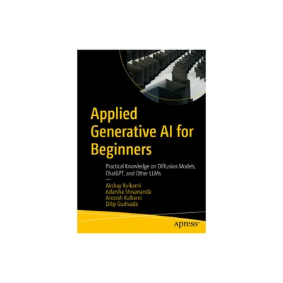 Applied Generative AI for Beginners - by Akshay Kulkarni & Adarsha Shivananda & Anoosh Kulkarni & Dilip Gudivada (Paperback)