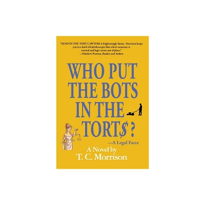 Who Put the Bots in the Tort$?-A Legal Farce - by T C Morrison (Hardcover)