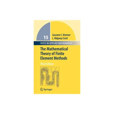 The Mathematical Theory of Finite Element Methods - (Texts in Applied Mathematics) 3rd Edition by Susanne Brenner & Ridgway Scott (Hardcover)