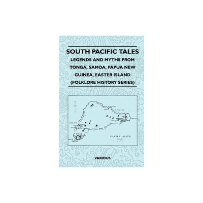 South Pacific Tales - Legends and Myths from Tonga, Samoa, Papua New Guinea, Easter Island (Folklore History Series) - by Various (Paperback)