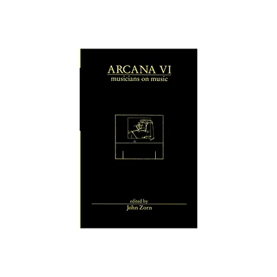 Arcana VI: Musicians on Music - by John Zorn (Paperback)