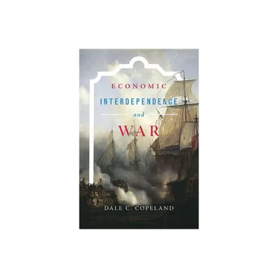 Economic Interdependence and War - (Princeton Studies in International History and Politics) by Dale C Copeland (Paperback)