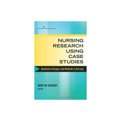 Nursing Research Using Case Studies - by Mary de Chesnay (Paperback)