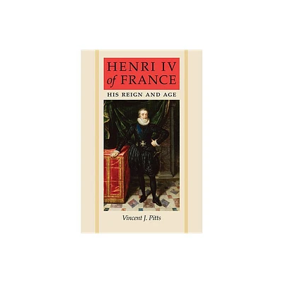 Henri IV of France - by Vincent J Pitts (Paperback)