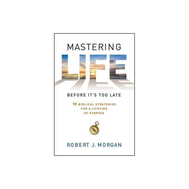 Mastering Life Before Its Too Late - by Robert J Morgan (Paperback)