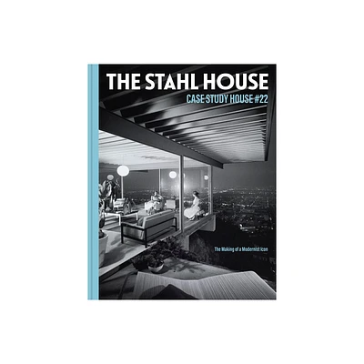 The Stahl House: Case Study House 22 - by Bruce Stahl & Shari Stahl Gronwald (Hardcover)