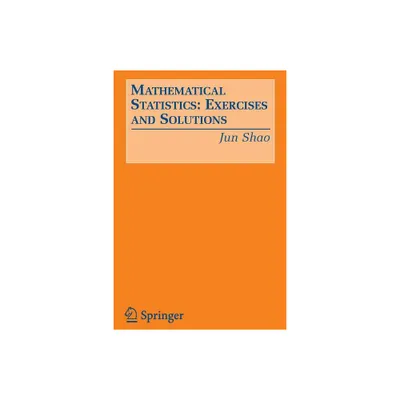 Mathematical Statistics: Exercises and Solutions - by Jun Shao (Paperback)